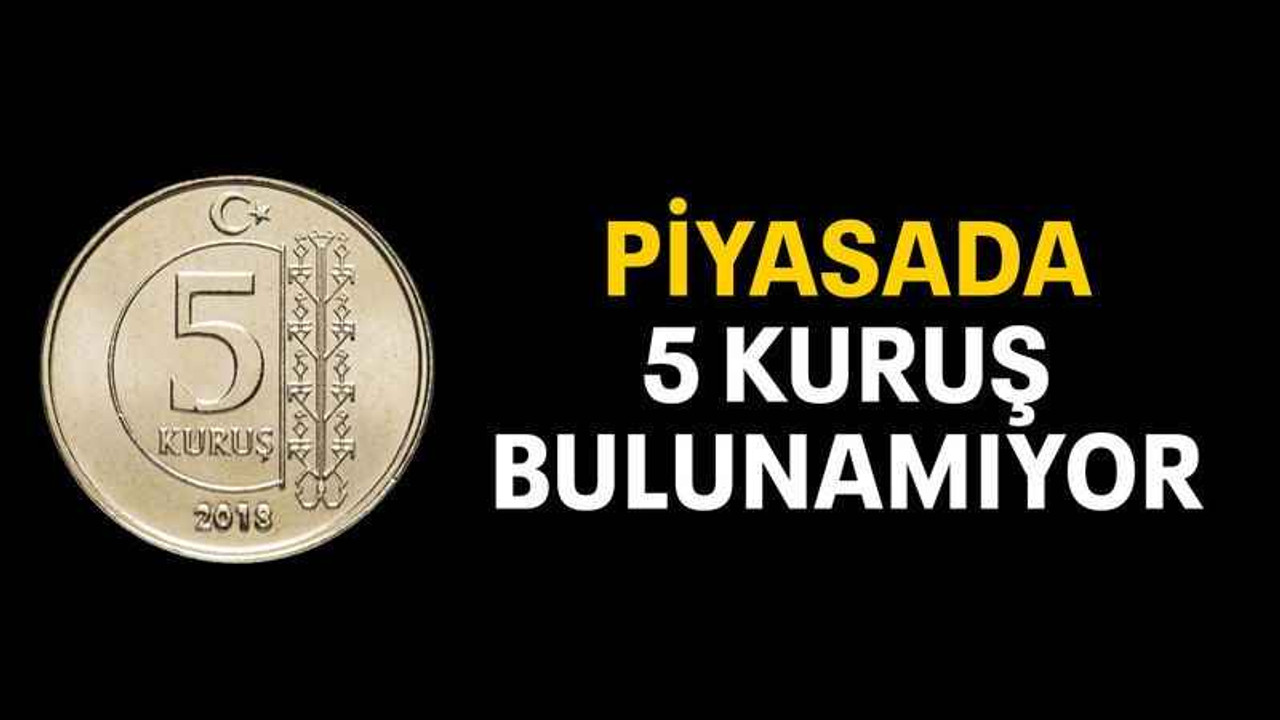Piyasada 5 kuruş bulunamıyor